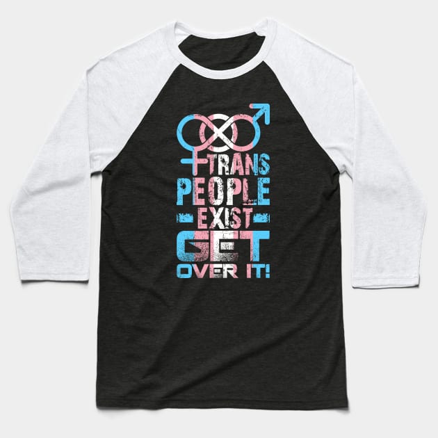 Trans People Exist Get Over It Baseball T-Shirt by Trans Action Lifestyle